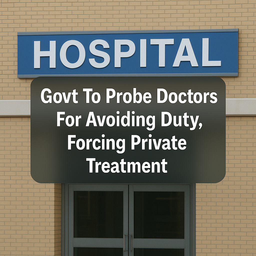 Government Steps In Doctors Under Probe for Allegedly Pushing Patients Toward Expensive Private Treatment